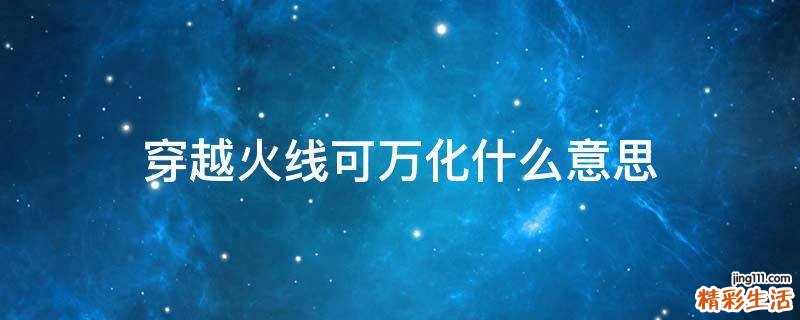穿越火线可万化什么意思