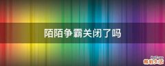 陌陌爭霸關(guān)閉了嗎