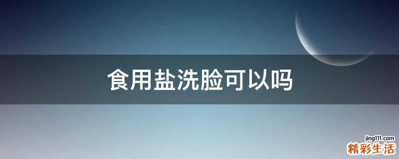 食用盐洗脸可以吗