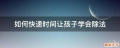 如何快速时间让孩子学会除法