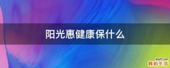 陽光惠健康保什么