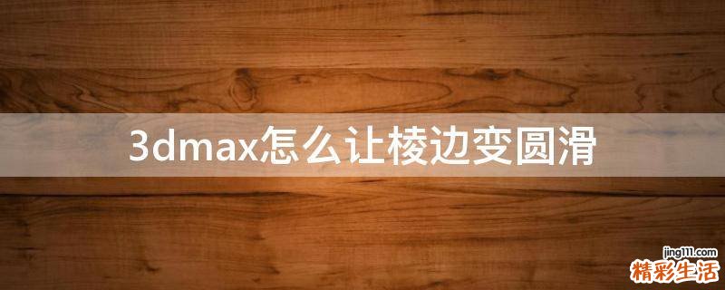 3dmax怎么让棱边变圆滑