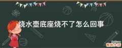 烧水壶底座烧不了怎么回事
