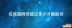 在我国网贷超过多少才能起诉