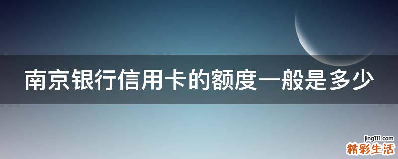 南京银行信用卡的额度一般是多少