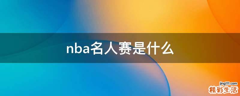 nba名人赛是什么