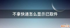 不拿快递怎么显示已取件