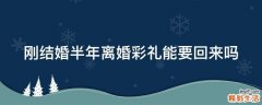 刚结婚半年离婚彩礼能要回来吗
