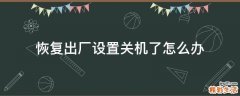 恢复出厂设置关机了怎么办