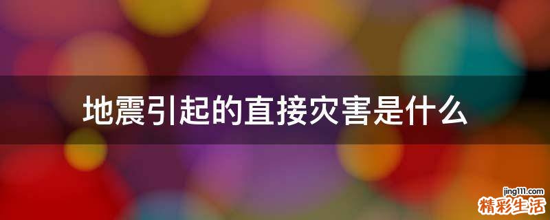 地震引起的直接灾害是什么