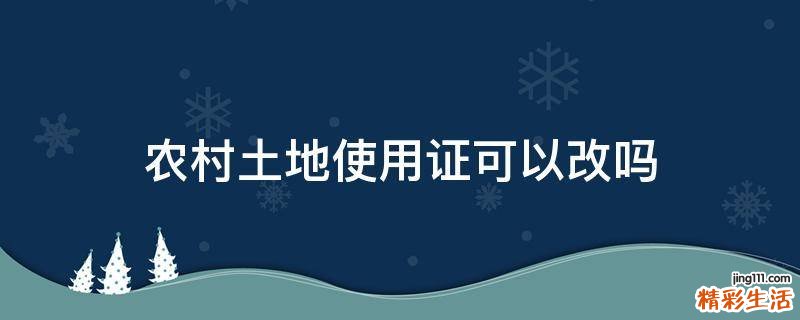 農(nóng)村土地使用證可以改嗎