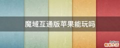 魔域互通版苹果能玩吗