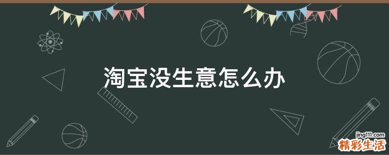 淘宝没生意怎么办