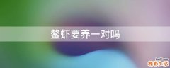 鳌虾要养一对吗