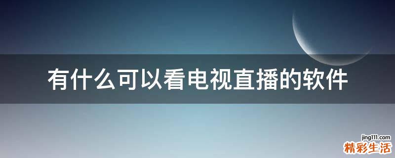 有什么可以看电视直播的软件