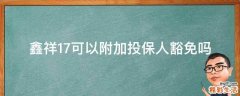 鑫祥17可以附加投保人豁免吗