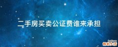 二手房买卖公证费谁来承担