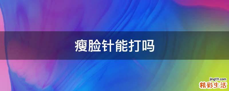 瘦脸针能打吗