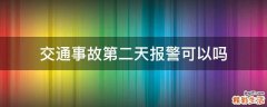 交通事故第二天报警可以吗