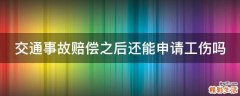 交通事故赔偿之后还能申请工伤吗