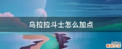 乌拉拉斗士怎么加点
