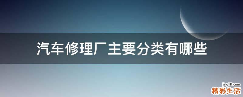 汽车修理厂主要分类有哪些