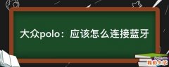 大眾polo：應該怎么連接藍牙