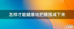 怎样才能健康地把腰围减下来