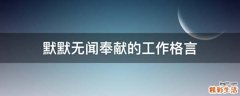 默默无闻奉献的工作格言