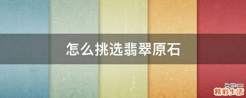 怎么挑選翡翠原石