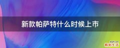 新款帕萨特什么时候上市