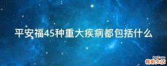 平安福45种重大疾病都包括什么