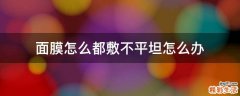 面膜怎么都敷不平坦怎么辦