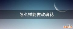 怎么樣能做玫瑰花