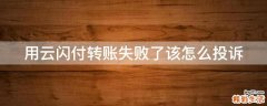 用云闪付转账失败了该怎么投诉