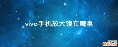 vivo手机放大镜在哪里