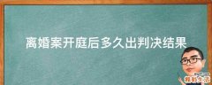 离婚案开庭后多久出判决结果