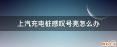 上汽充电桩感叹号亮怎么办