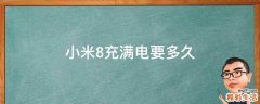 小米8充满电要多久