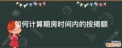 如何计算期房时间内的按揭额