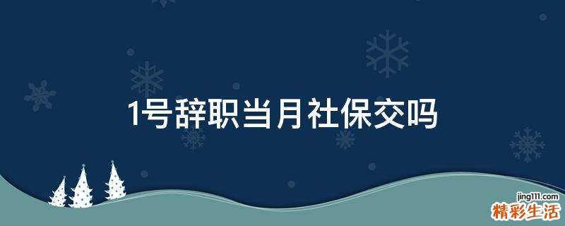 1号辞职当月社保交吗