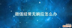 微信经常无响应怎么办