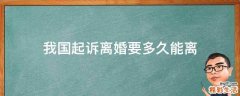 我国起诉离婚要多久能离