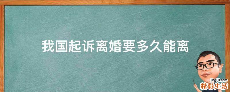 我国起诉离婚要多久能离