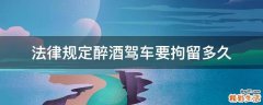 法律规定醉酒驾车要拘留多久