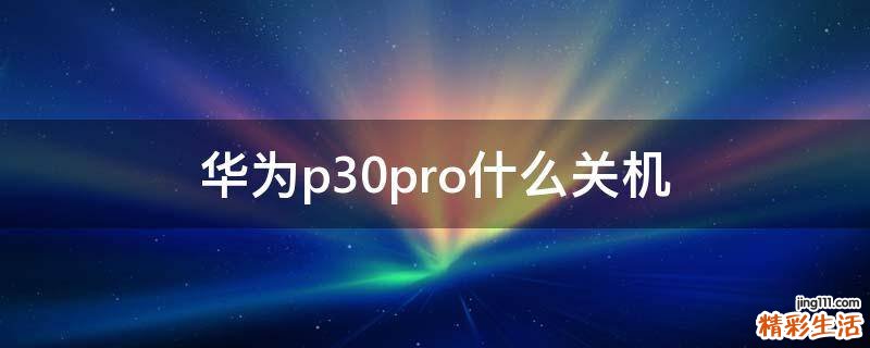 华为p30pro什么关机
