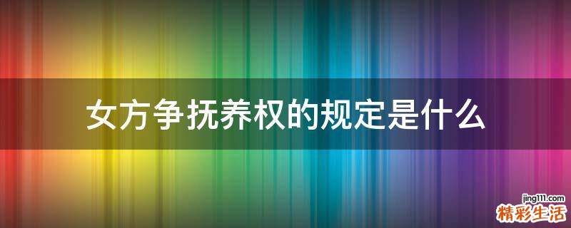 女方争抚养权的规定是什么