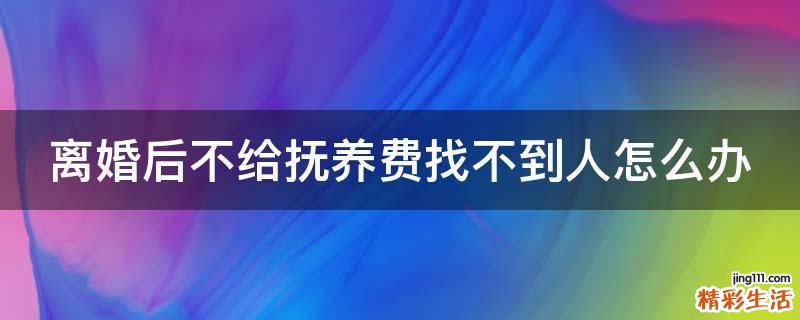 离婚后不给抚养费找不到人怎么办