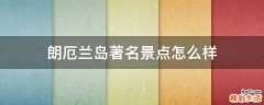 朗厄兰岛著名景点怎么样