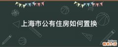 上海市公有住房如何置换